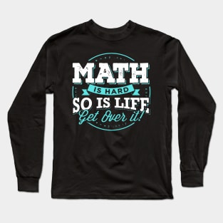 MATH IS HARD SO IS LIFE GET OVER IT Long Sleeve T-Shirt